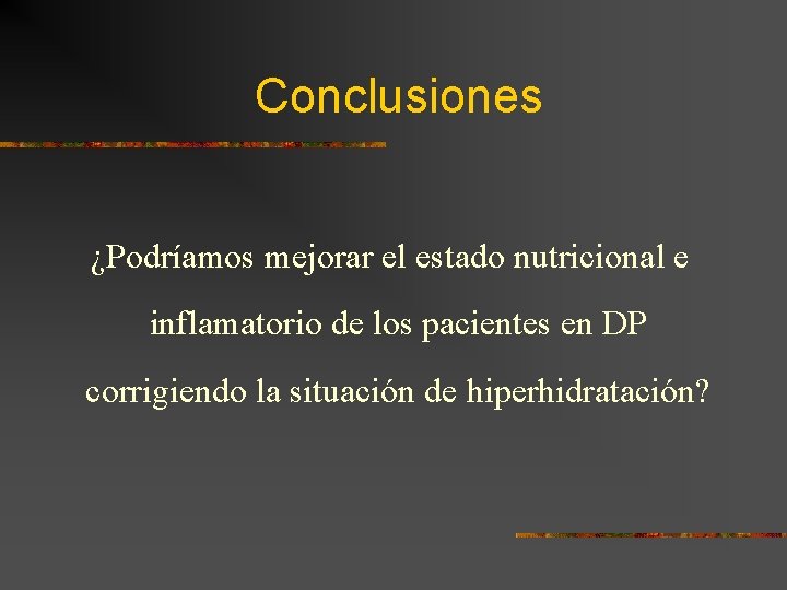 Conclusiones ¿Podríamos mejorar el estado nutricional e inflamatorio de los pacientes en DP corrigiendo