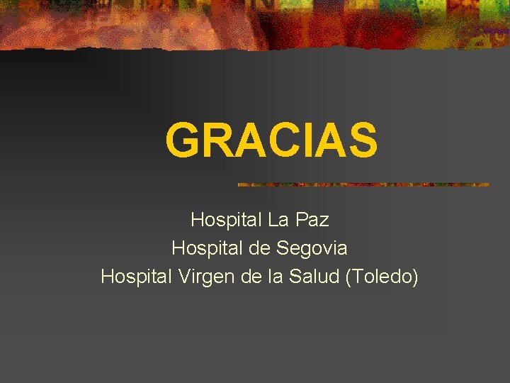 GRACIAS Hospital La Paz Hospital de Segovia Hospital Virgen de la Salud (Toledo) 