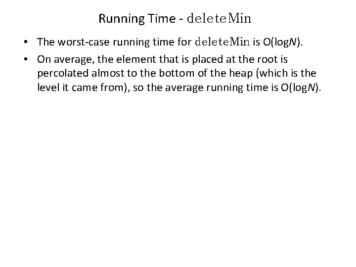 Running Time - delete. Min • The worst-case running time for delete. Min is