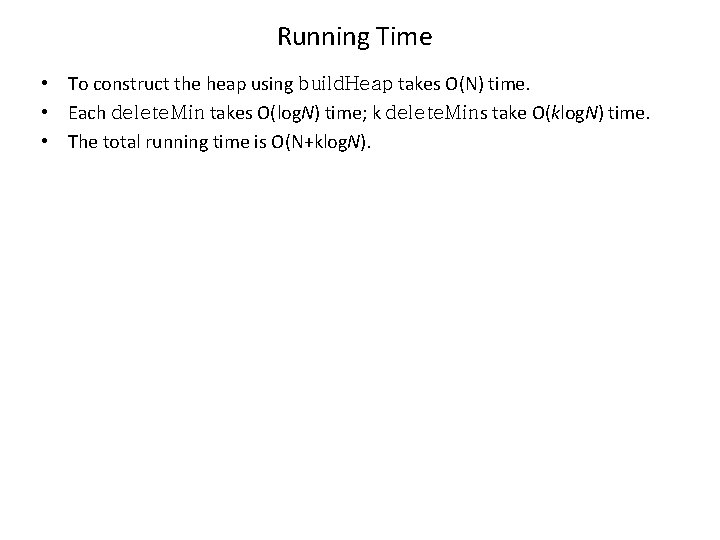 Running Time • To construct the heap using build. Heap takes O(N) time. •