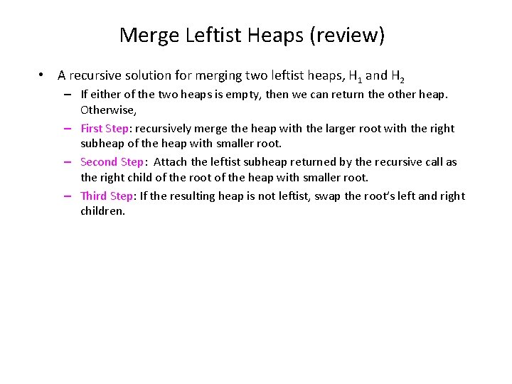 Merge Leftist Heaps (review) • A recursive solution for merging two leftist heaps, H