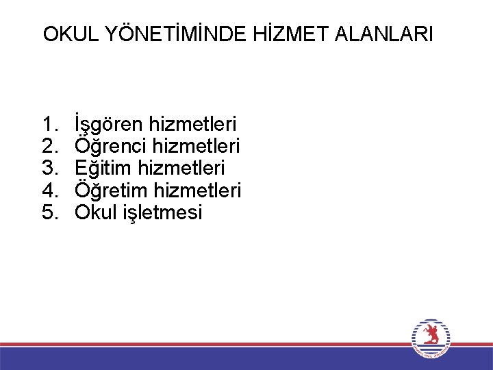 OKUL YÖNETİMİNDE HİZMET ALANLARI 1. 2. 3. 4. 5. İşgören hizmetleri Öğrenci hizmetleri Eğitim