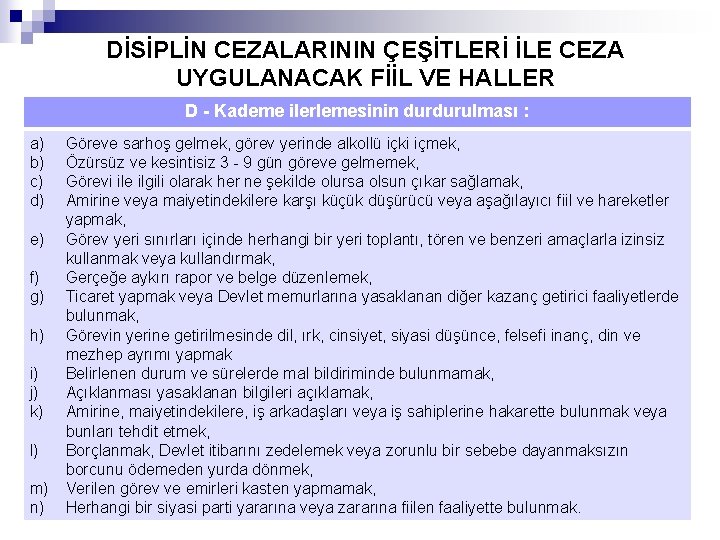 DİSİPLİN CEZALARININ ÇEŞİTLERİ İLE CEZA UYGULANACAK FİİL VE HALLER D - Kademe ilerlemesinin durdurulması