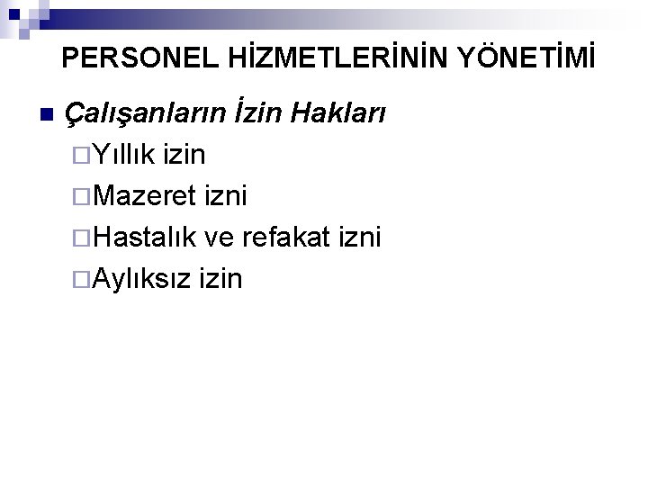 PERSONEL HİZMETLERİNİN YÖNETİMİ n Çalışanların İzin Hakları ¨Yıllık izin ¨Mazeret izni ¨Hastalık ve refakat