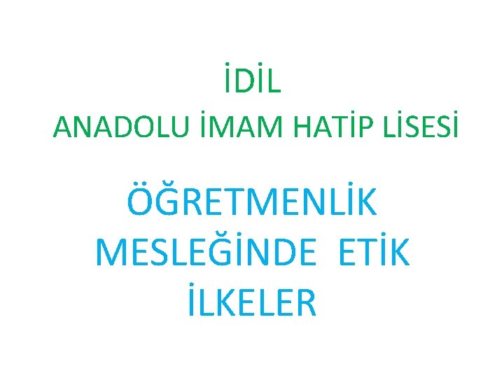 İDİL ANADOLU İMAM HATİP LİSESİ ÖĞRETMENLİK MESLEĞİNDE ETİK İLKELER 