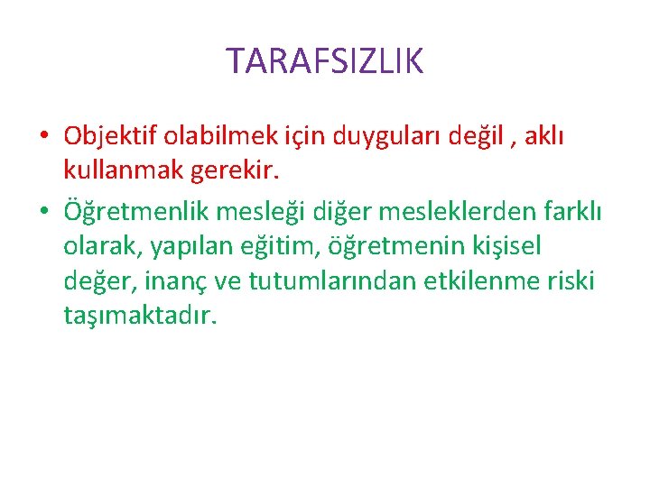 TARAFSIZLIK • Objektif olabilmek için duyguları değil , aklı kullanmak gerekir. • Öğretmenlik mesleği