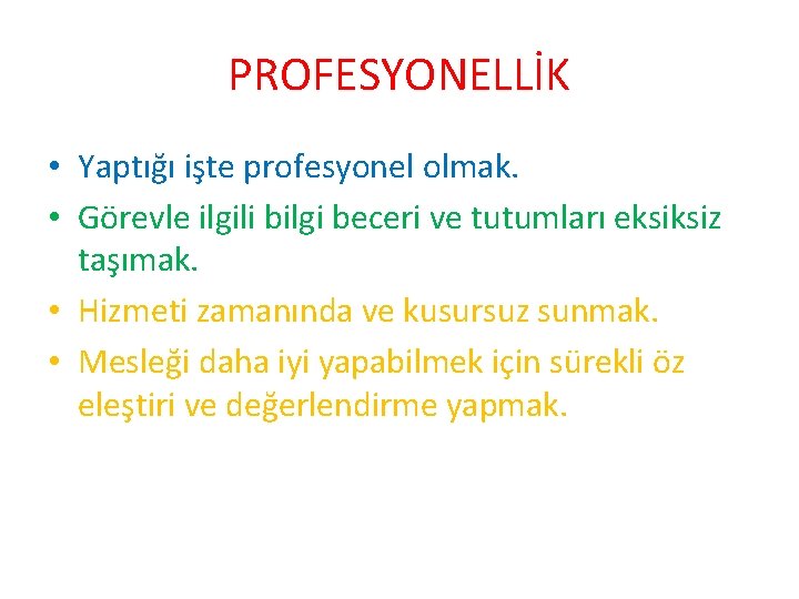 PROFESYONELLİK • Yaptığı işte profesyonel olmak. • Görevle ilgili bilgi beceri ve tutumları eksiksiz