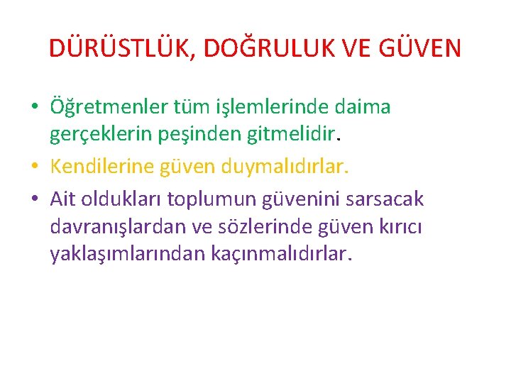 DÜRÜSTLÜK, DOĞRULUK VE GÜVEN • Öğretmenler tüm işlemlerinde daima gerçeklerin peşinden gitmelidir. • Kendilerine