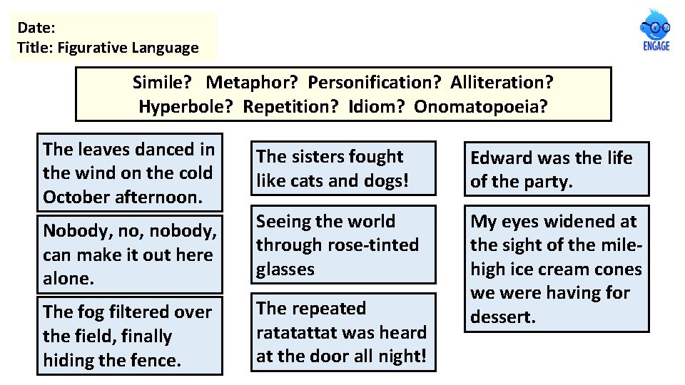 Date: Title: Figurative Language Simile? Metaphor? Personification? Alliteration? Hyperbole? Repetition? Idiom? Onomatopoeia? The leaves