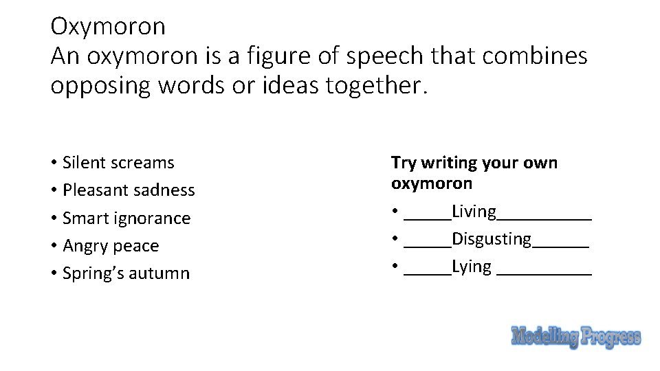 Oxymoron An oxymoron is a figure of speech that combines opposing words or ideas