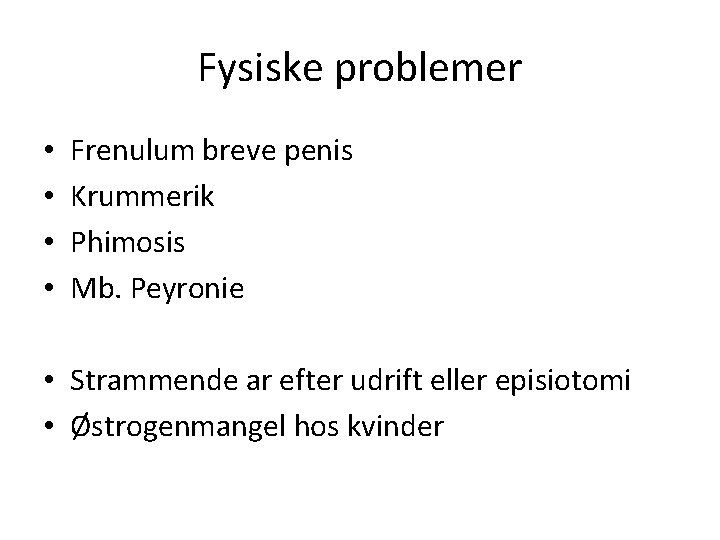 Fysiske problemer • • Frenulum breve penis Krummerik Phimosis Mb. Peyronie • Strammende ar