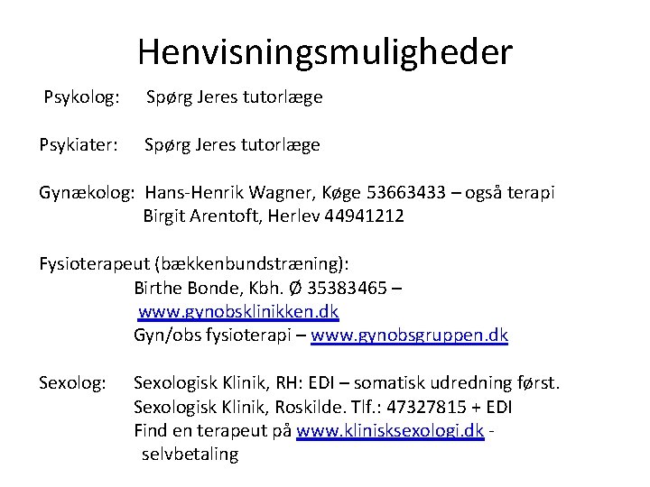 Henvisningsmuligheder Psykolog: Spørg Jeres tutorlæge Psykiater: Spørg Jeres tutorlæge Gynækolog: Hans-Henrik Wagner, Køge 53663433