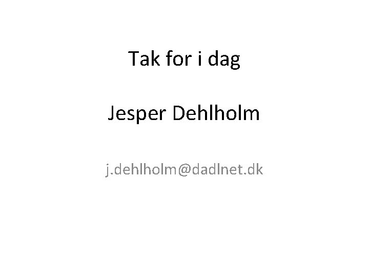 Tak for i dag Jesper Dehlholm j. dehlholm@dadlnet. dk 