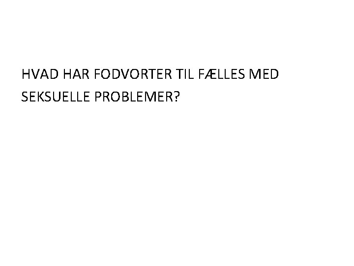 HVAD HAR FODVORTER TIL FÆLLES MED SEKSUELLE PROBLEMER? 