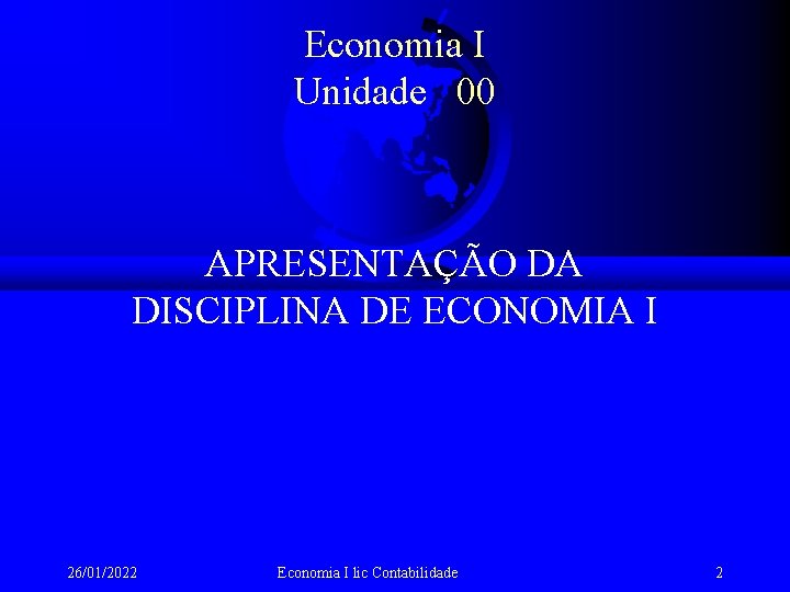 Economia I Unidade 00 APRESENTAÇÃO DA DISCIPLINA DE ECONOMIA I 26/01/2022 Economia I lic