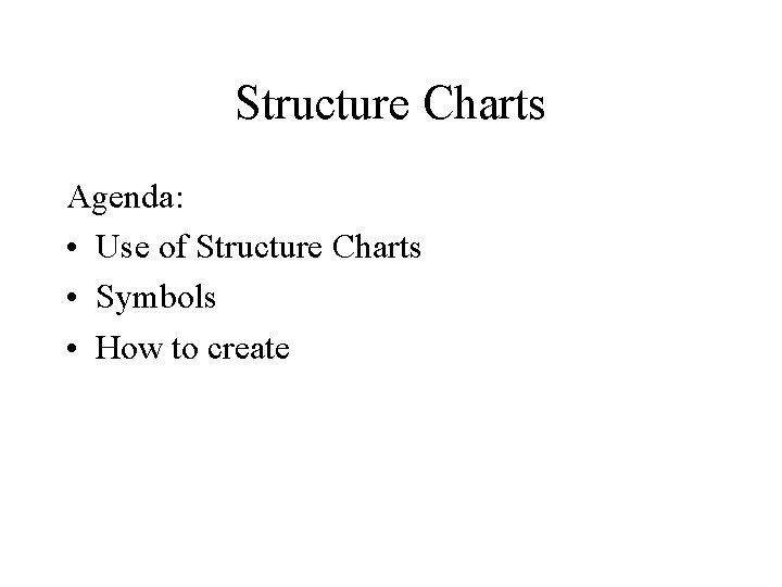 Structure Charts Agenda: • Use of Structure Charts • Symbols • How to create