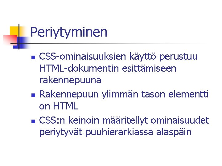 Periytyminen n CSS-ominaisuuksien käyttö perustuu HTML-dokumentin esittämiseen rakennepuuna Rakennepuun ylimmän tason elementti on HTML