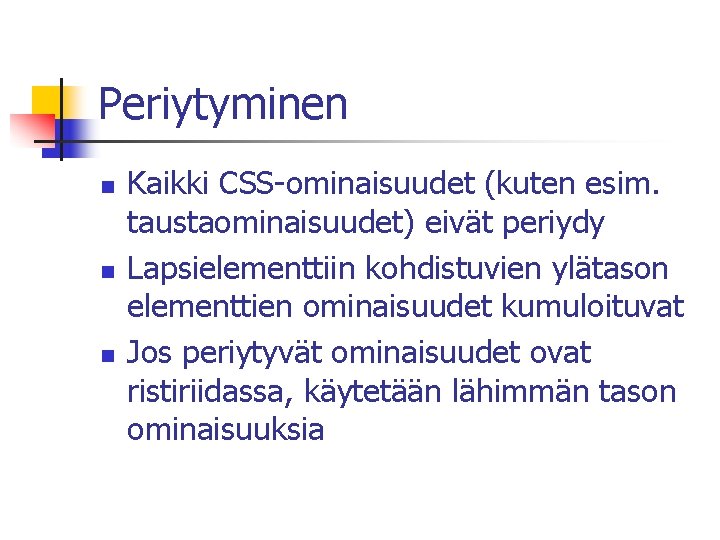 Periytyminen n Kaikki CSS-ominaisuudet (kuten esim. taustaominaisuudet) eivät periydy Lapsielementtiin kohdistuvien ylätason elementtien ominaisuudet