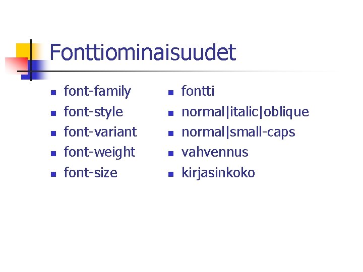Fonttiominaisuudet n n n font-family font-style font-variant font-weight font-size n n n fontti normal|italic|oblique