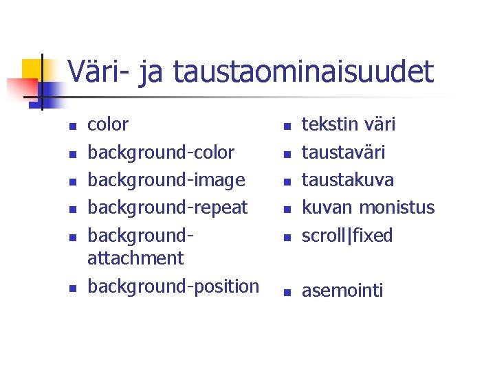 Väri- ja taustaominaisuudet n n n color background-image background-repeat backgroundattachment background-position n tekstin väri