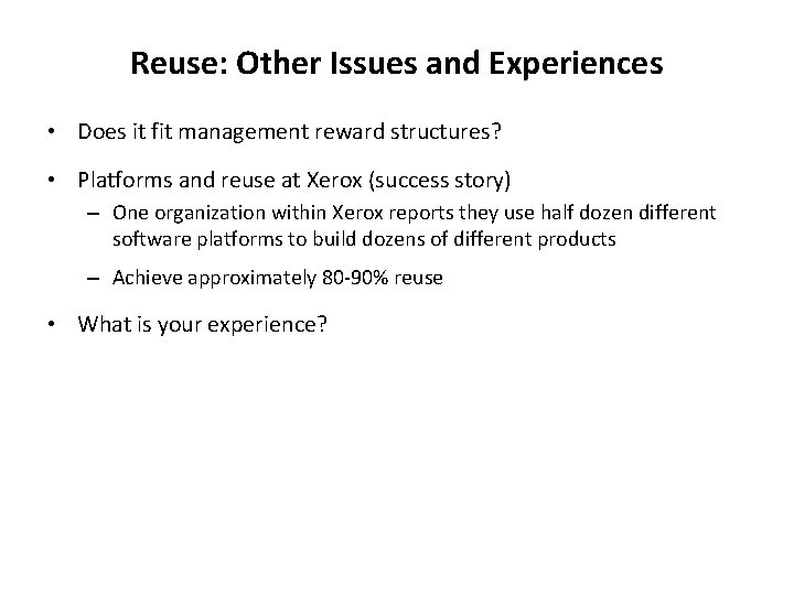 Reuse: Other Issues and Experiences • Does it fit management reward structures? • Platforms