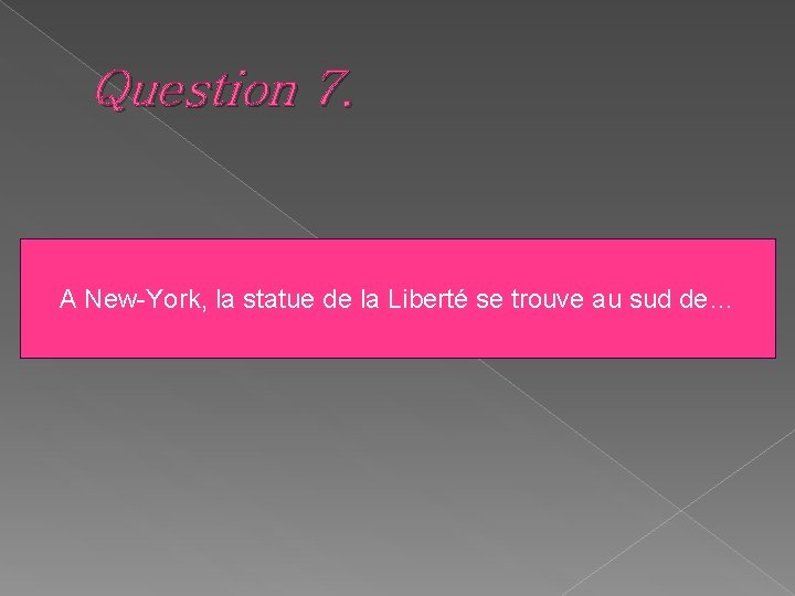 Question 7. A New-York, la statue de la Liberté se trouve au sud de… Question 7. A New-York, la statue de la Liberté se trouve au sud de…