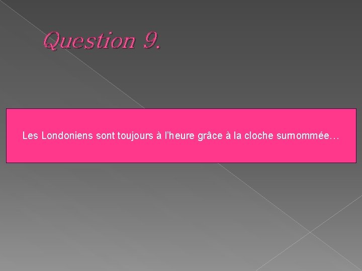 Question 9. Les Londoniens sont toujours à l’heure grâce à la cloche surnommée… 