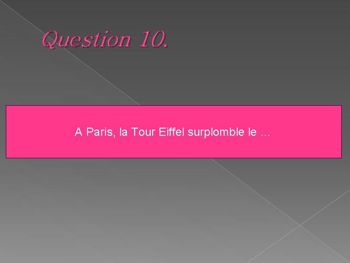 Question 10. A Paris, la Tour Eiffel surplomble le … 
