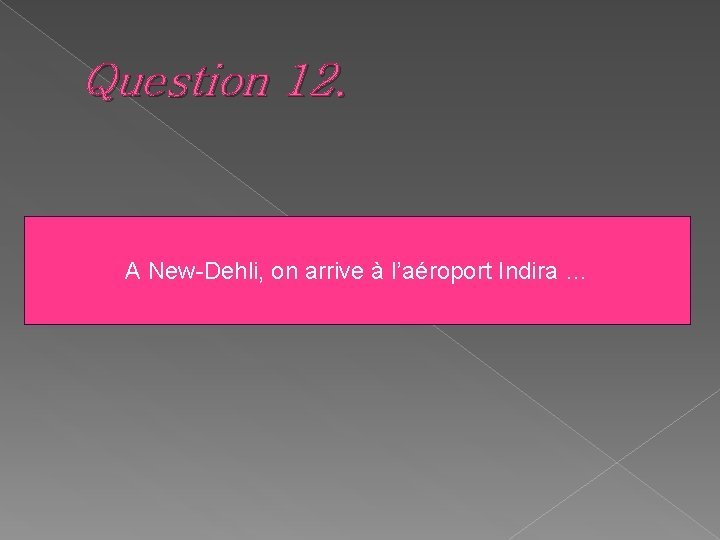 Question 12. A New-Dehli, on arrive à l’aéroport Indira … 