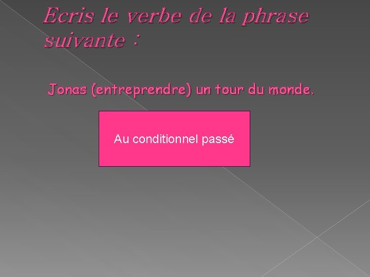 Ecris le verbe de la phrase suivante : Jonas (entreprendre) un tour du monde. Ecris le verbe de la phrase suivante : Jonas (entreprendre) un tour du monde.