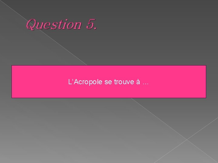 Question 5. L’Acropole se trouve à … 