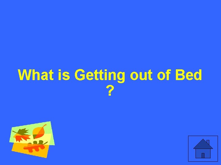 What is Getting out of Bed ? What is Getting out of Bed ?