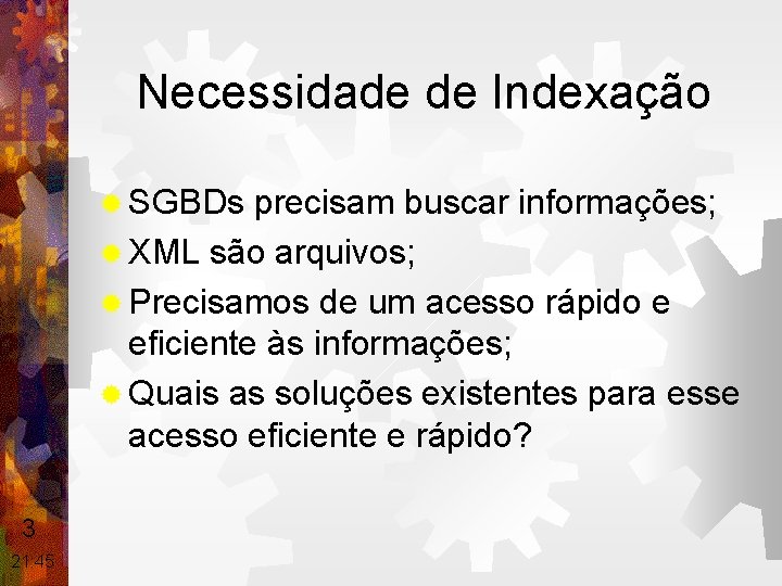 Necessidade de Indexação ® SGBDs precisam buscar informações; ® XML são arquivos; ® Precisamos