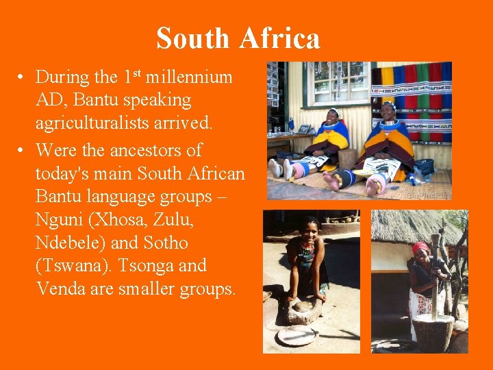 South Africa • During the 1 st millennium AD, Bantu speaking agriculturalists arrived. •