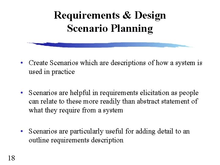 Requirements & Design Scenario Planning • Create Scenarios which are descriptions of how a