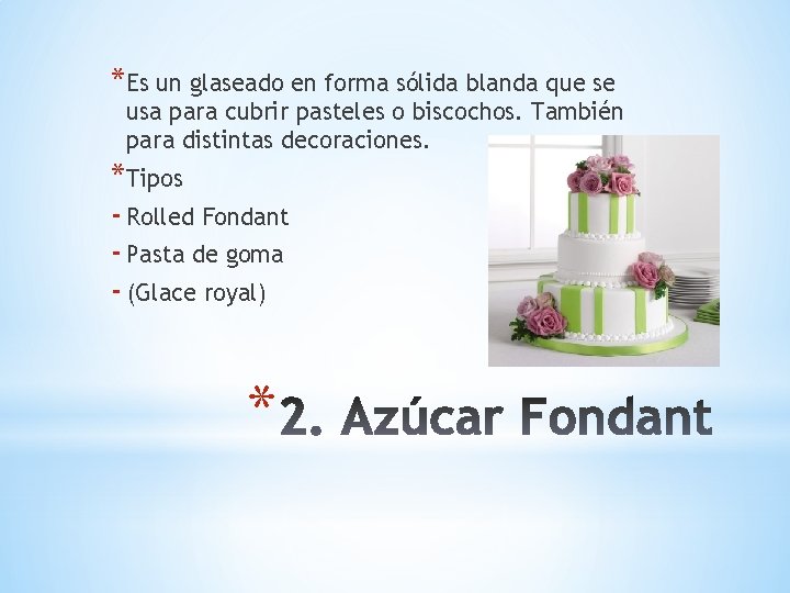 *Es un glaseado en forma sólida blanda que se usa para cubrir pasteles o