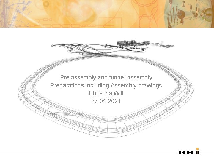 Pre assembly and tunnel assembly Preparations including Assembly drawings Christina Will 27. 04. 2021