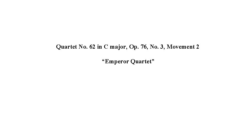 Quartet No. 62 in C major, Op. 76, No. 3, Movement 2 “Emperor Quartet”