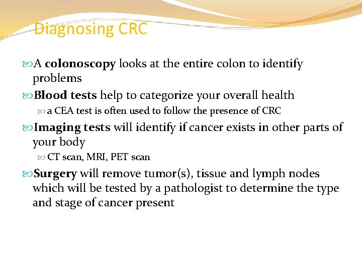 Diagnosing CRC A colonoscopy looks at the entire colon to identify problems Blood tests