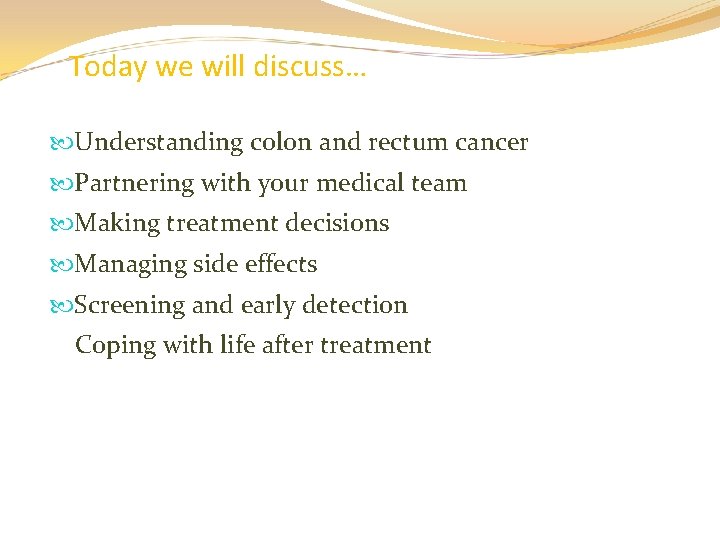Today we will discuss… Understanding colon and rectum cancer Partnering with your medical team