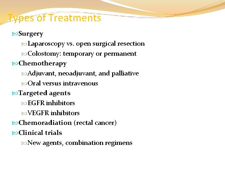 Types of Treatments Surgery Laparoscopy vs. open surgical resection Colostomy: temporary or permanent Chemotherapy