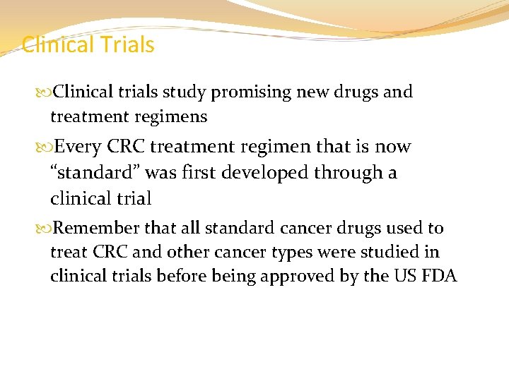 Clinical Trials Clinical trials study promising new drugs and treatment regimens Every CRC treatment