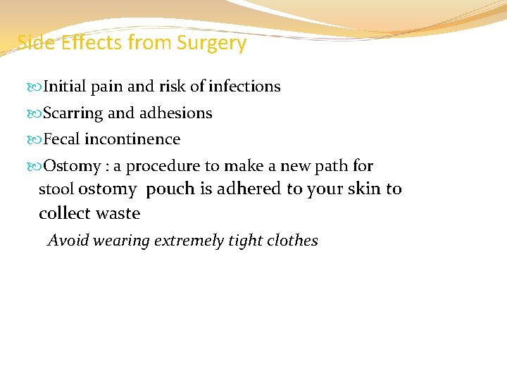 Side Effects from Surgery Initial pain and risk of infections Scarring and adhesions Fecal