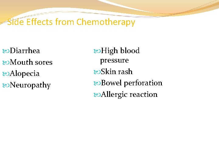 Side Effects from Chemotherapy Diarrhea Mouth sores Alopecia Neuropathy High blood pressure Skin rash