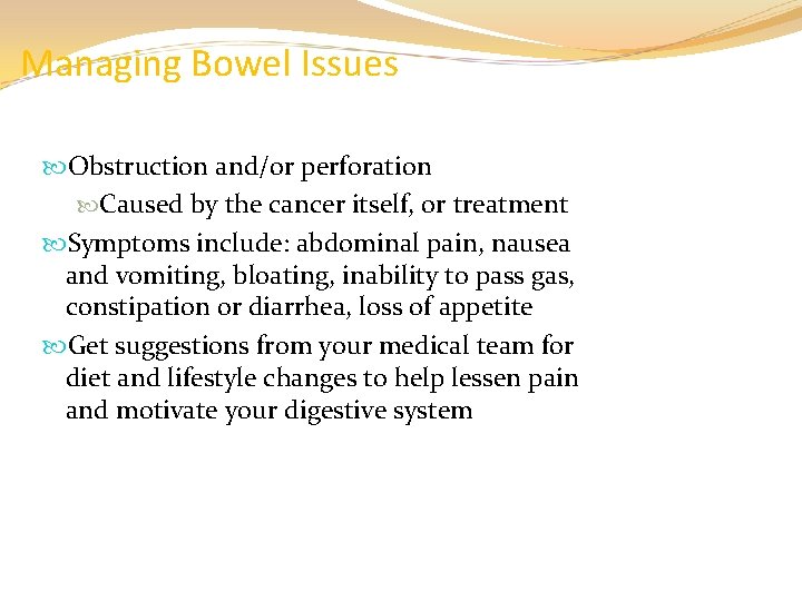 Managing Bowel Issues Obstruction and/or perforation Caused by the cancer itself, or treatment Symptoms