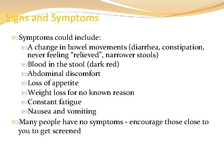 Signs and Symptoms could include: A change in bowel movements (diarrhea, constipation, never feeling