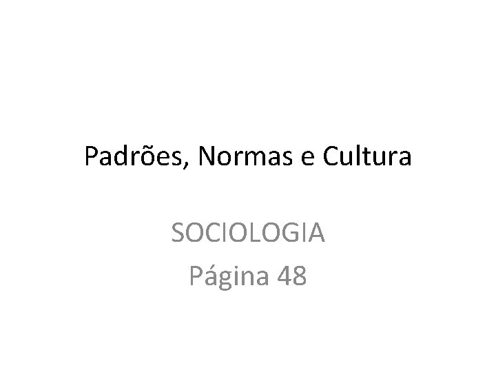 Padrões, Normas e Cultura SOCIOLOGIA Página 48 