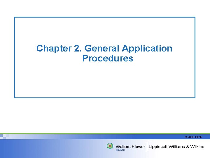 Chapter 2. General Application Procedures © 2008 LWW 