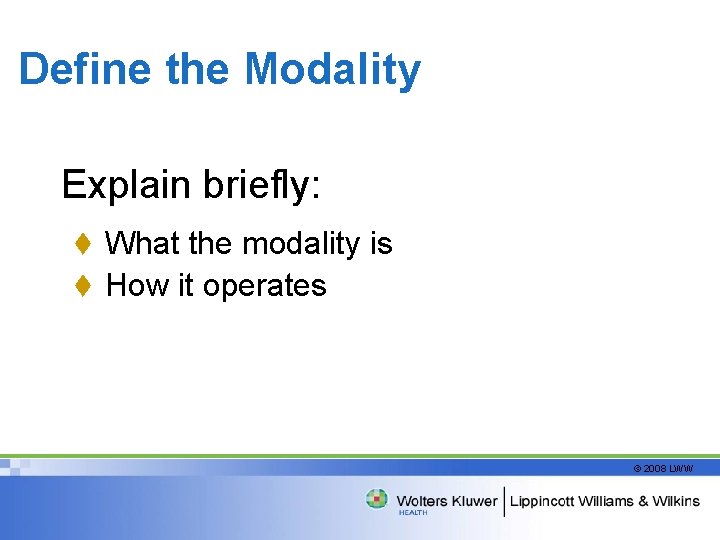 Define the Modality Explain briefly: t What the modality is t How it operates