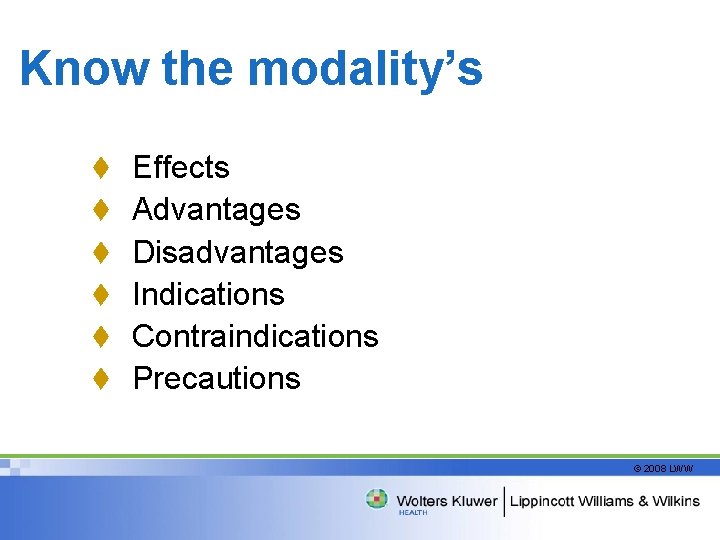 Know the modality’s t Effects t Advantages t Disadvantages t Indications t Contraindications t